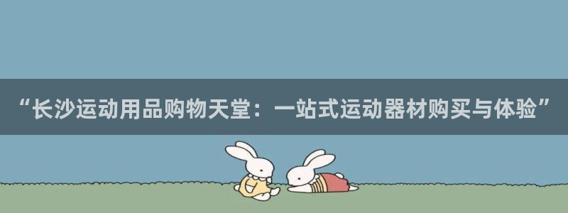 凯捷体育新能源：“长沙运动用品购物天堂：一站式运动器
