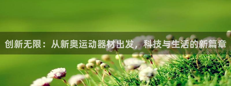 凯捷体育平台APP：创新无限：从新奥运动器材出发，科
