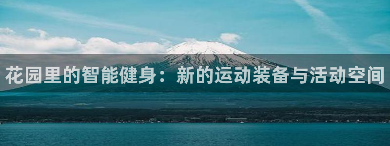 凯捷体育神州：花园里的智能健身：新的运动装备与活动空