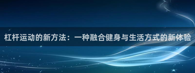 凯捷体育娱乐首页网站大全:杠杆运动的新方法:一种融合健身与生