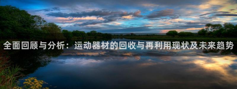 凯捷体育招商电话号码是多少：全面回顾与分析：运动器材的回收与