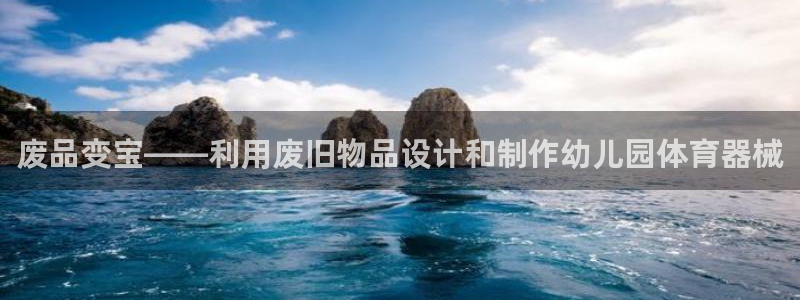 凯捷体育集团：废品变宝——利用废旧物品设计和制作幼儿园体育器