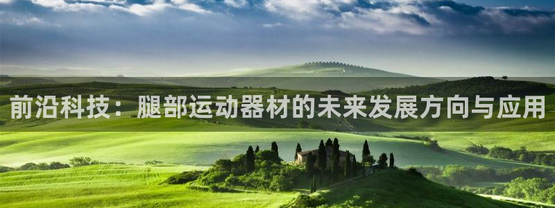 凯捷体育新能源：前沿科技：腿部运动器材的未来发展方向与应用